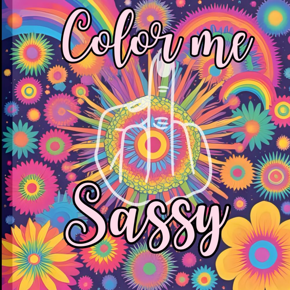 Color me Sassy, A sassy and rude, adult coloring book: 40+ sassy coloring pages of stress relief