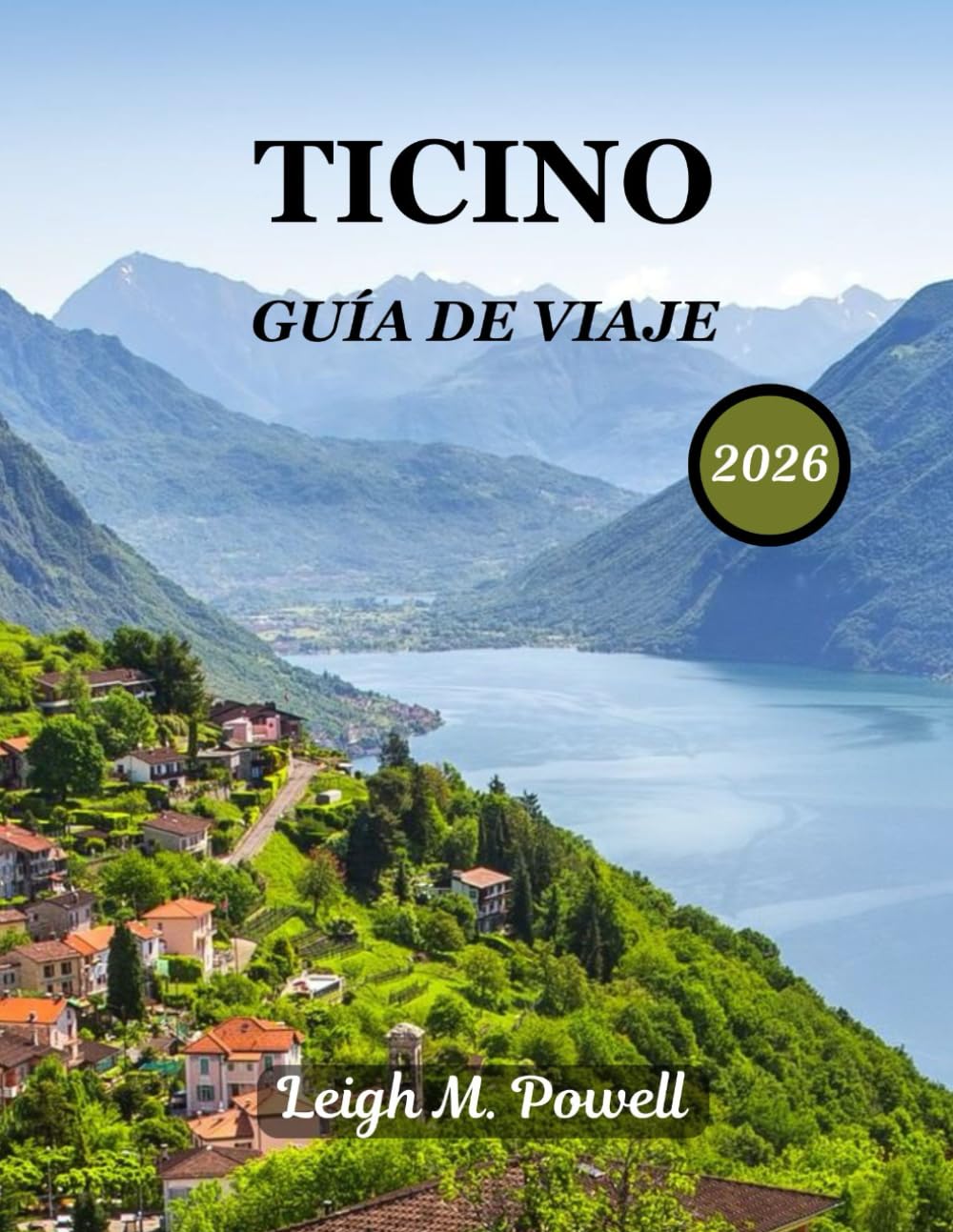 TICINO GUÍA DE VIAJE 2026: Su manual esencial de belleza escénica, patrimonio y aventuras refinadas