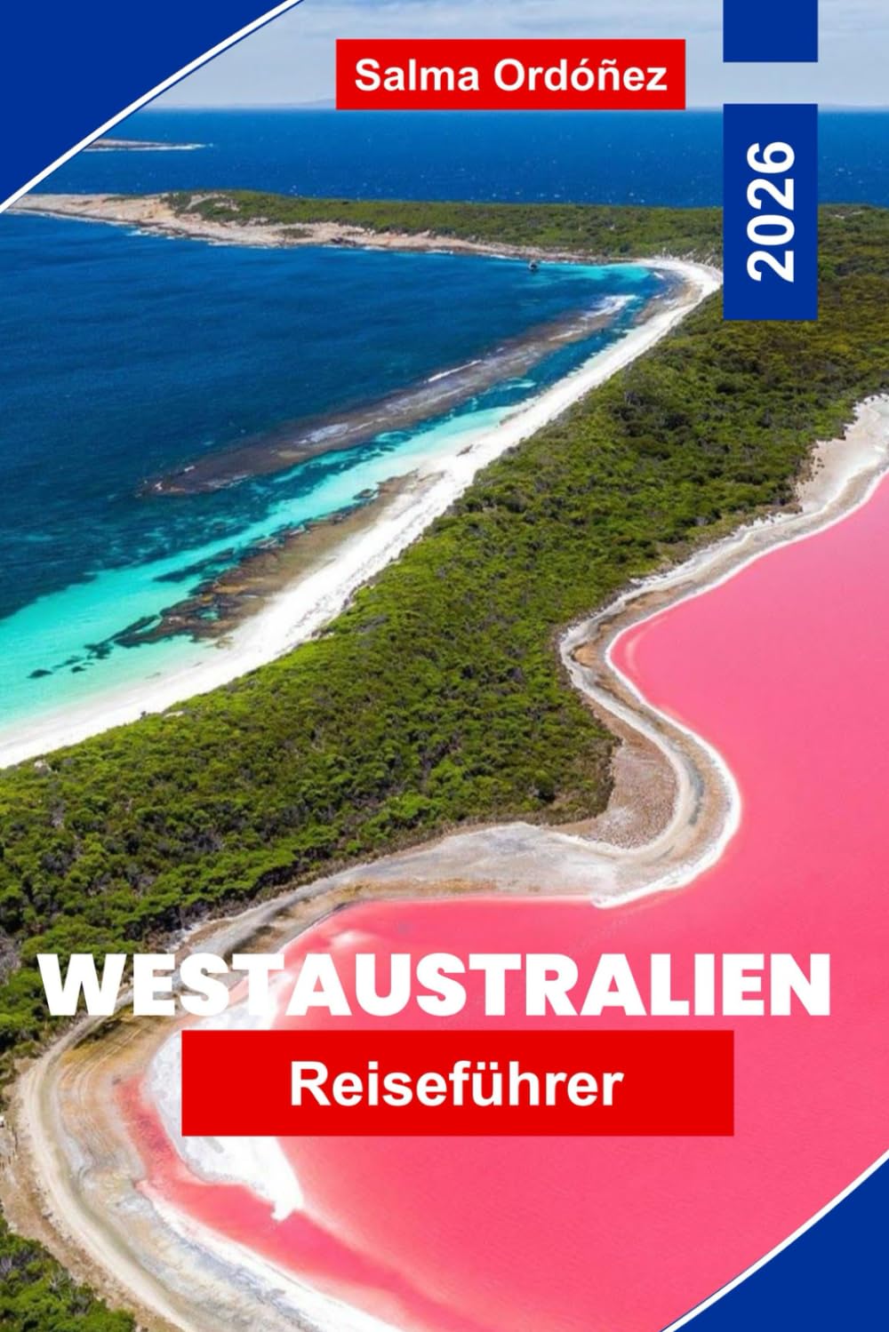 WESTAUSTRALIEN Reiseführer 2026: Entdecken Sie atemberaubende Küstenlinien, Outback-Abenteuer, Nationalparks, lokale Küche und praktische Tipps für Ihre australische Reise