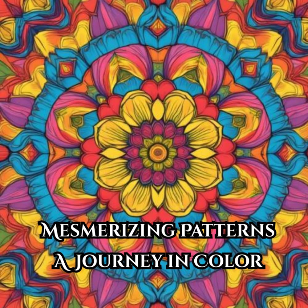 Mesmerizing Patterns: A Journey in Color - Relaxing and Stress-Relieving Designs for Mindful Coloring