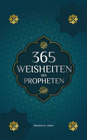 365 Weisheiten des Propheten Muhammad: Authentische Texte aus den Hadithen und der Sunna über die Familie, Gesundheit, Erfolg und spirituelles Wachstu
