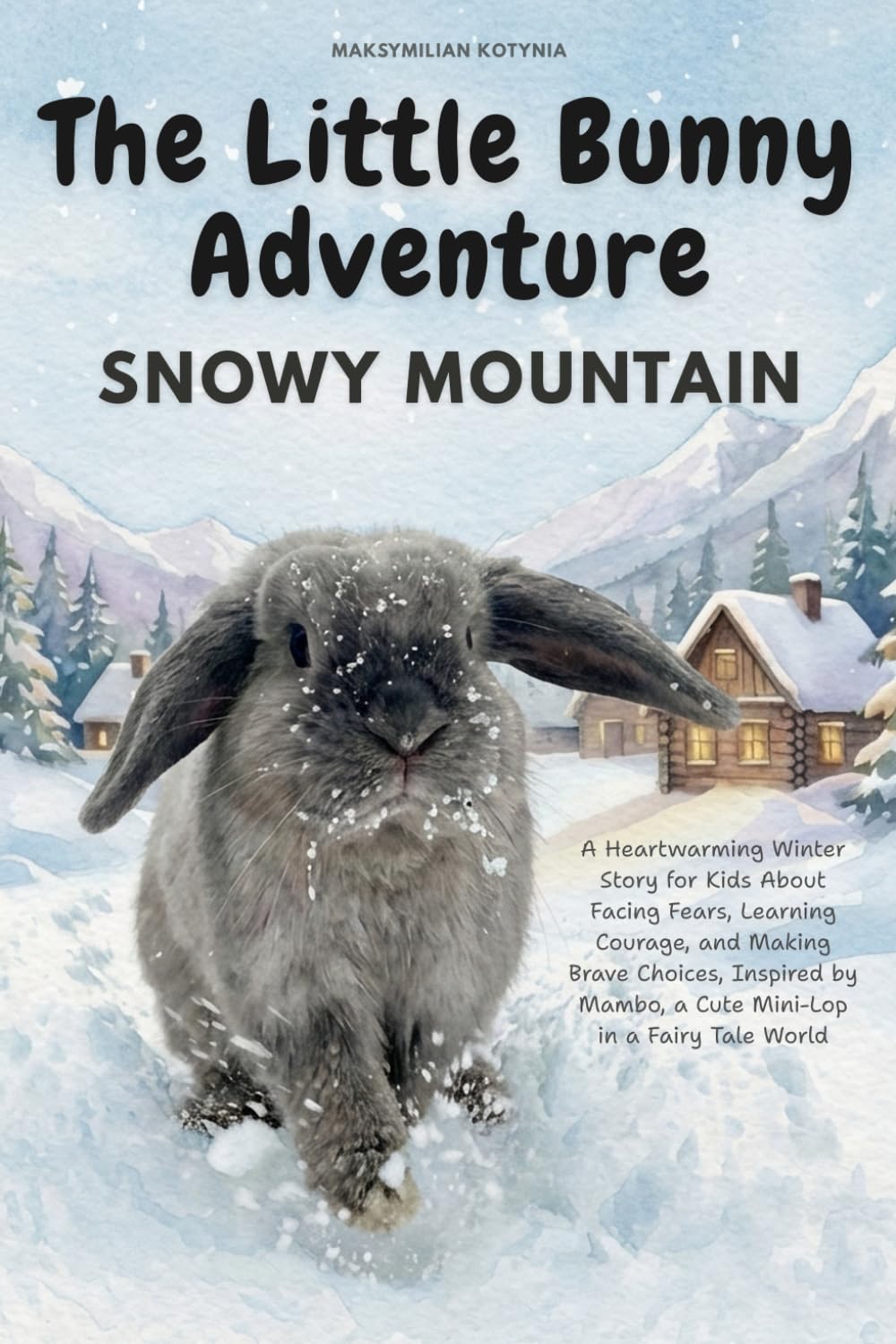 The Little Bunny Adventure: Snowy Mountain: A Heartwarming Winter Story for Kids About Facing Fears, Learning Courage, and Making Brave Choices, ... Mambo, a Cute Mini-Lop in a Fairy Tale World