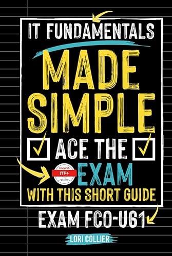 IT Fundamentals Made Easy: Ace the CompTIA ITF+ Exam: with this Short Guide Exam FCO-U61