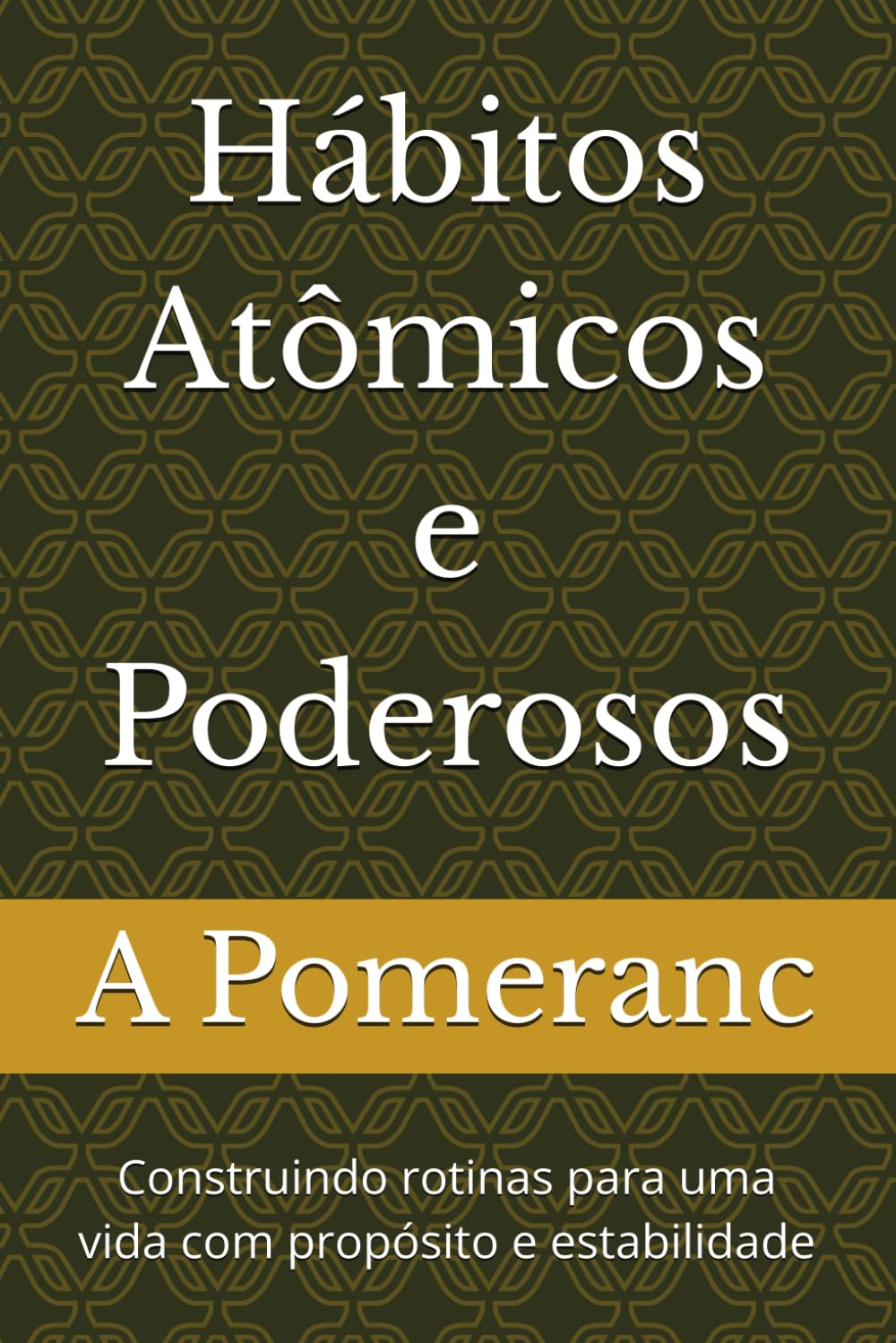 Hábitos Atômicos e Poderosos: Construindo rotinas para uma vida com propósito e estabilidade