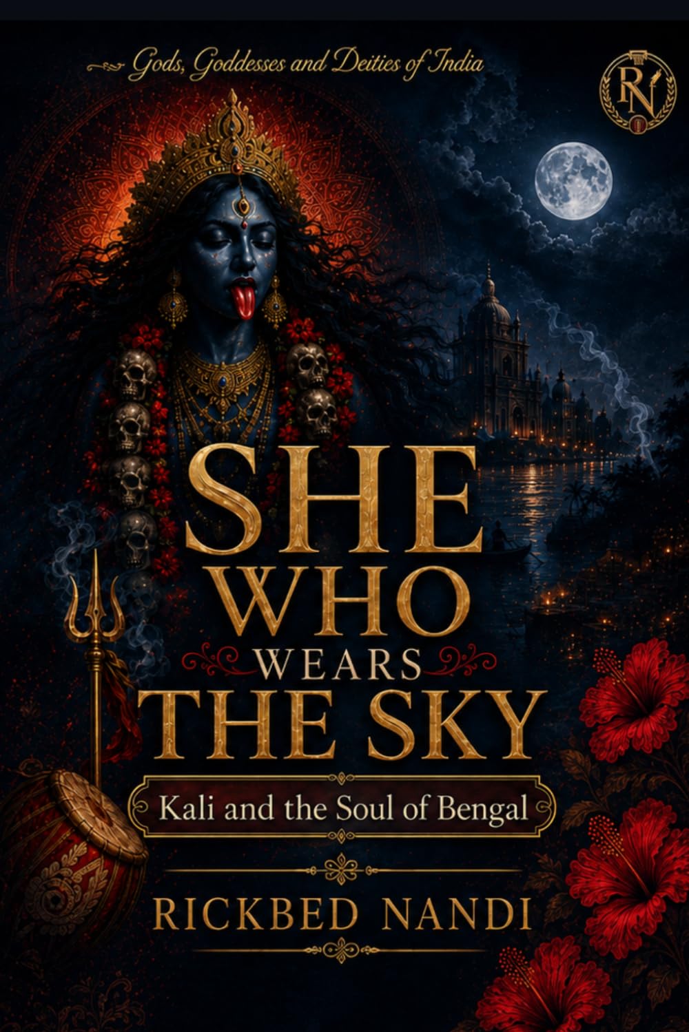 SHE WHO WEARS THE SKY: Kali and the Soul of Bengal (Gods, Goddesses and Deities of India)