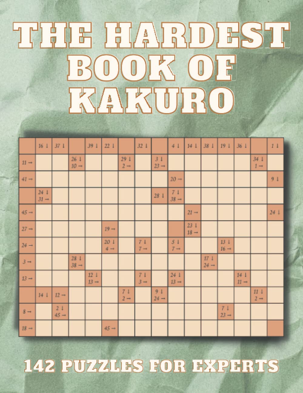 The Hardest Book Of Kakuro | 142 Puzzles For Experts: Kakuro Hard Puzzle Book For Adults