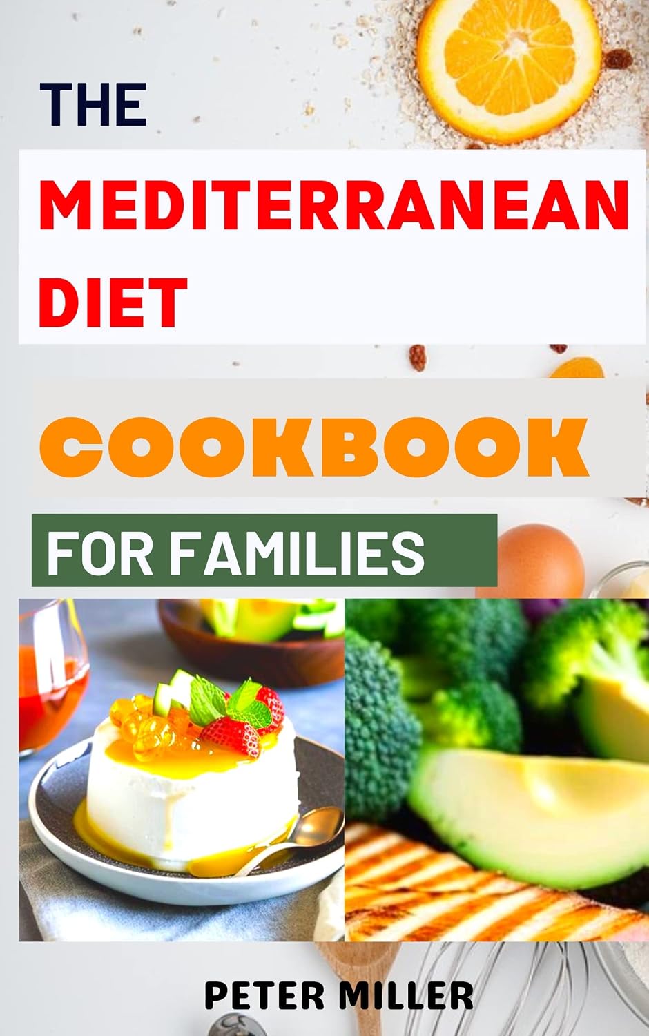 THE MEDITERRANEAN DIET COOKBOOK FOR FAMILIES: Quick & Easy Delicious Family-Friendly Recipes for Everyday Home Cooking to Ensure Healthy Life