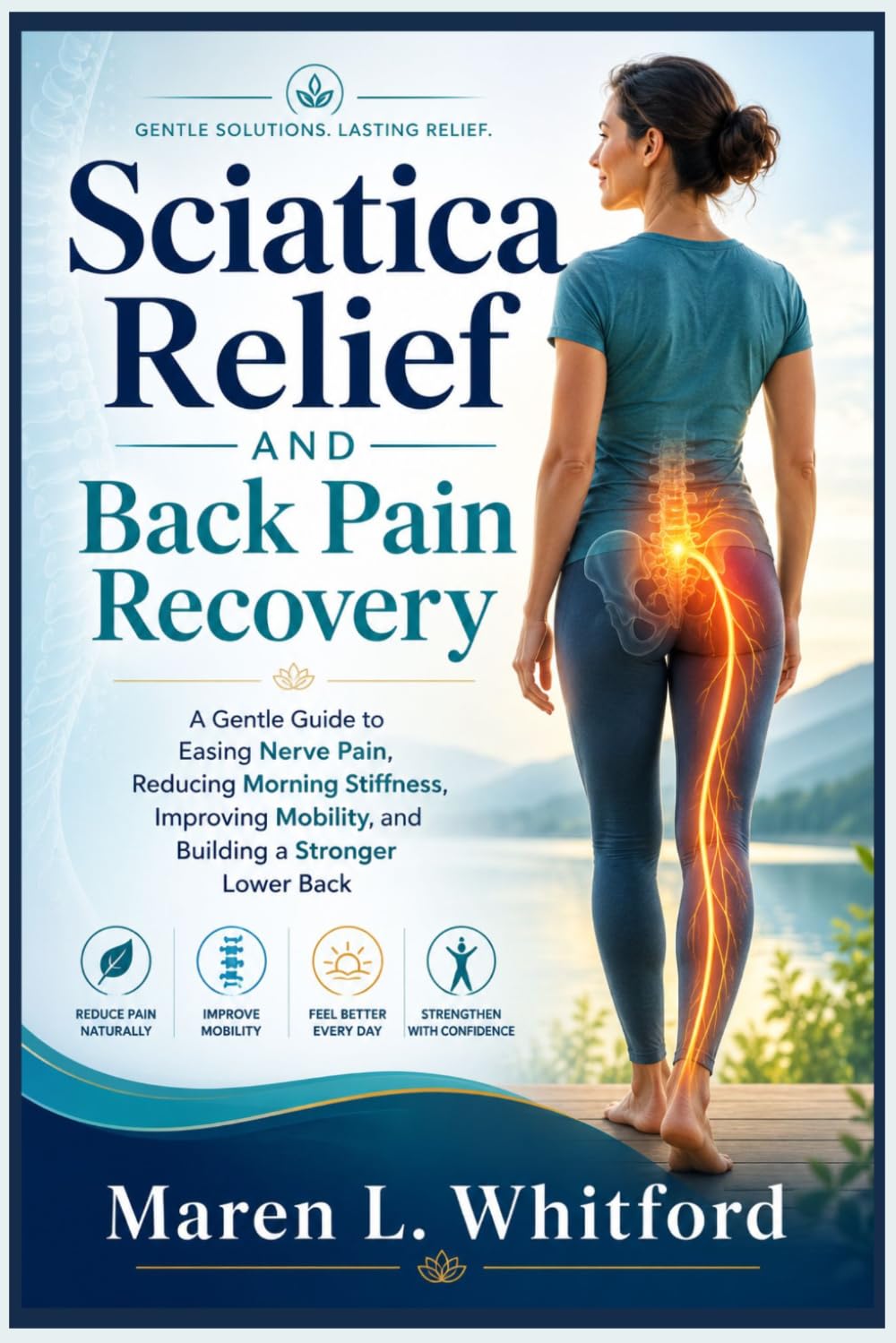 Sciatica Relief and Back Pain Recovery: A Gentle Guide to Easing Nerve Pain, Reducing Morning Stiffness, Improving Mobility, and Building a Stronger Lower Back