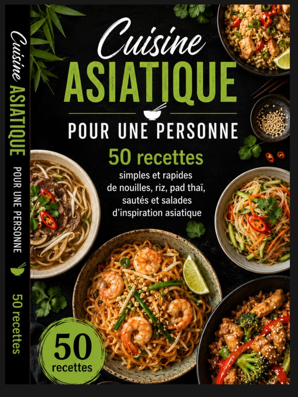 Cuisine Asiatique pour Une Personne: 50 recettes simples et rapides de nouilles, riz, pad thaï, sautés et salades d’inspiration asiatique