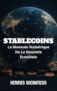 Stablecoins: La Monnaie Numérique De La Nouvelle Économie (Blockchain, Crypto-économie et l’Avenir des Structures Numériques)