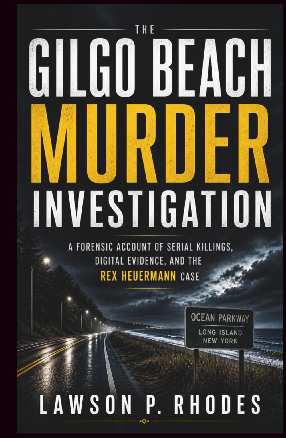 The Gilgo Beach Murder Investigation: A Forensic Account of Serial Killings, Digital Evidence, and the Rex Heuermann Case