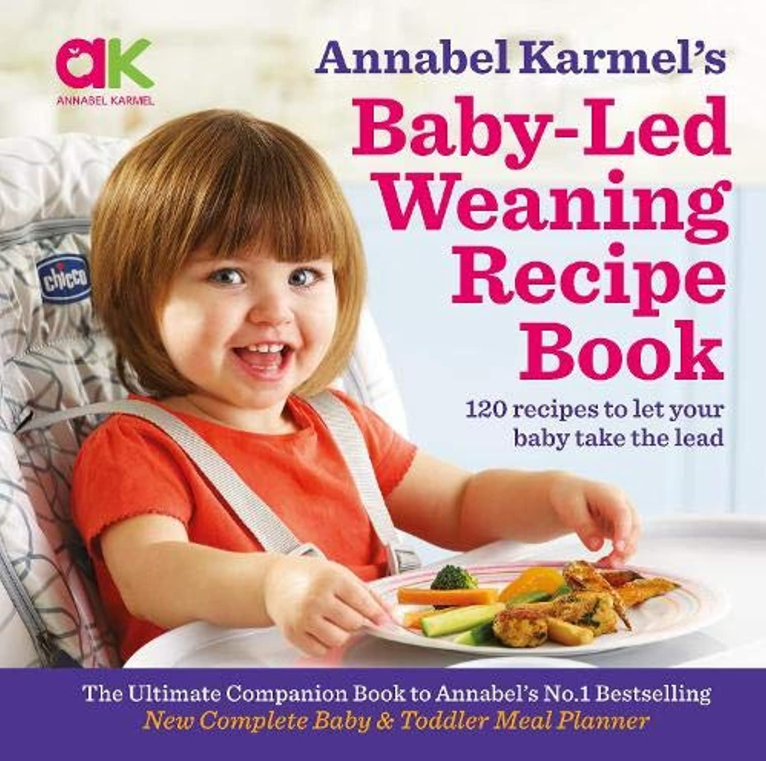 Annabel Karmel's Baby-led Weaning Recipe Book : 120 Recipes to Let Your Baby Take the Lead