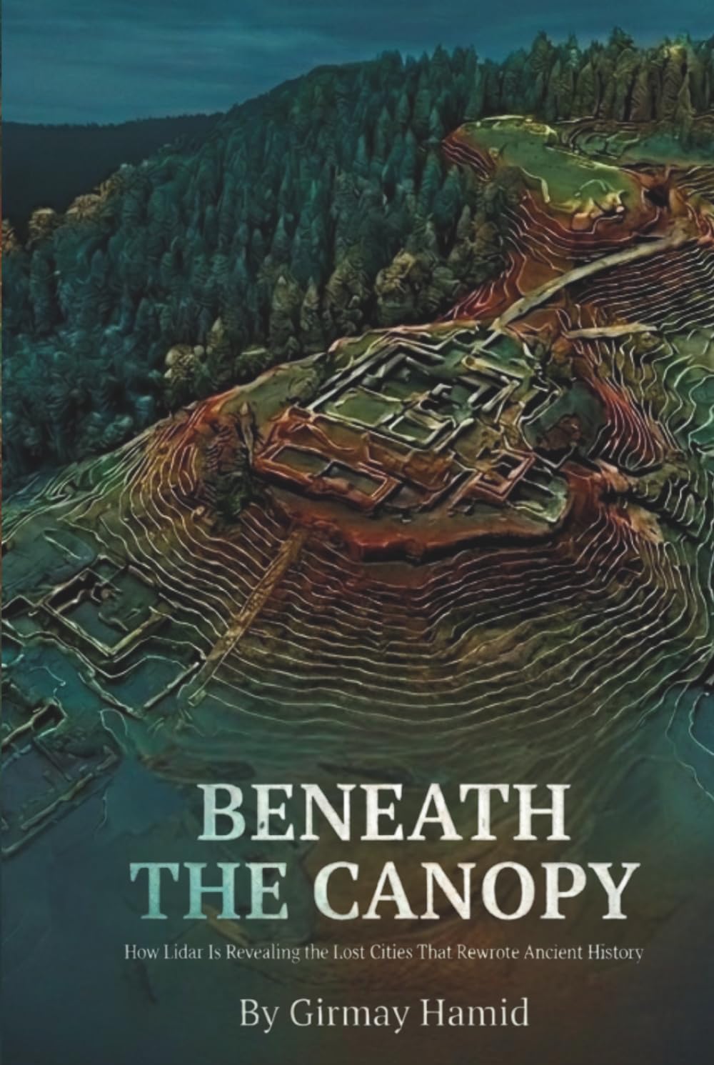 BENEATH THE CANOPY: How Lidar Is Revealing the Lost Cities That Rewrote Ancient History