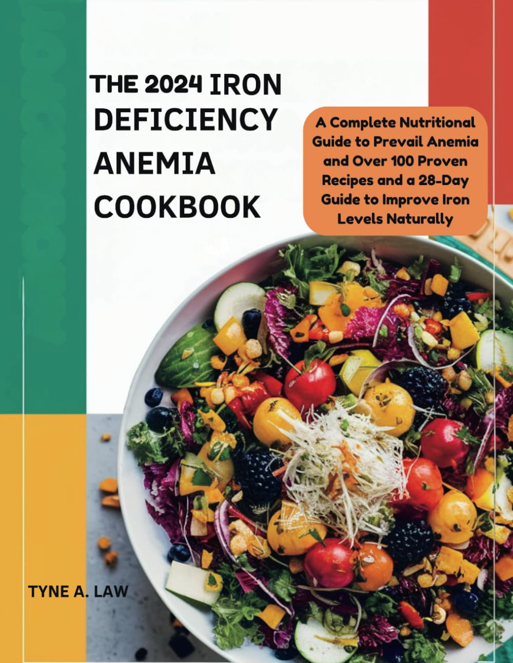 THE 2024 IRON DEFICIENCY ANEMIA COOKBOOK: A Complete Nutritional Guide to Prevail Anemia and Over 100 Proven Recipes and a 28-Day Guide to Improve Iron Levels Naturally