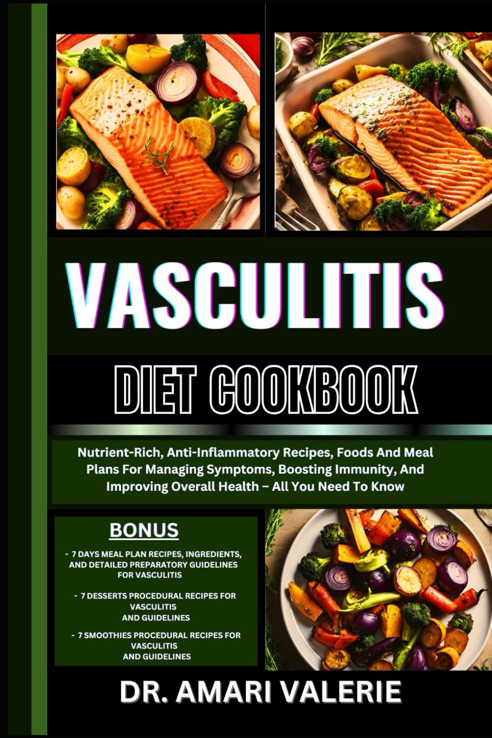 VASCULITIS DIET COOKBOOK: Nutrient-Rich, Anti-Inflammatory Recipes, Foods And Meal Plans For Managing Symptoms, Boosting Immunity, And Improving Overall Health – All You Need To Know
