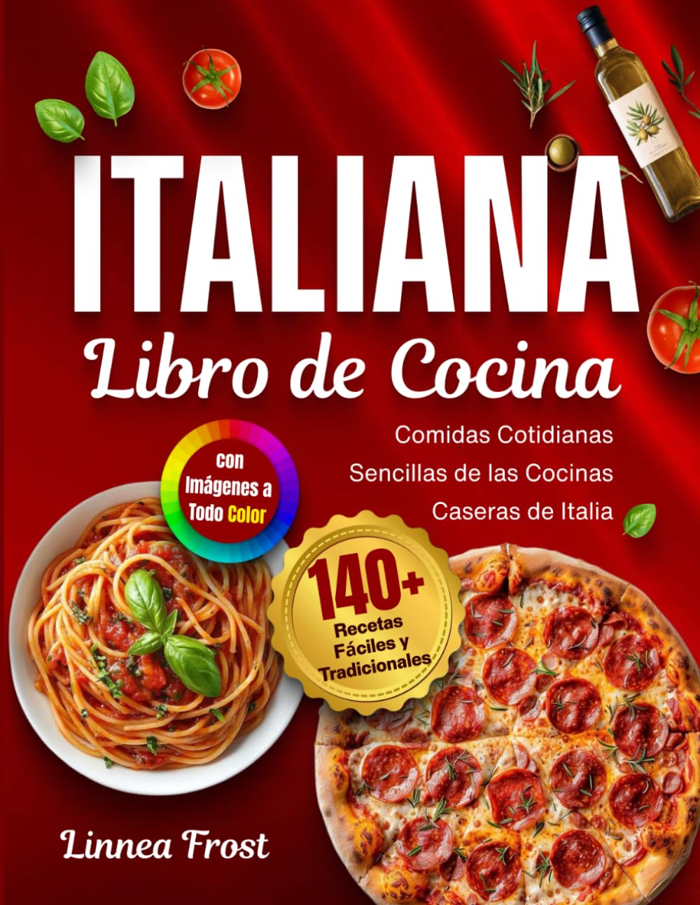 Libro de Cocina Italiana con Imágenes a Todo Color: 140+ Recetas Fáciles y Tradicionales – Comidas Cotidianas Sencillas de las Cocinas Caseras de Italia