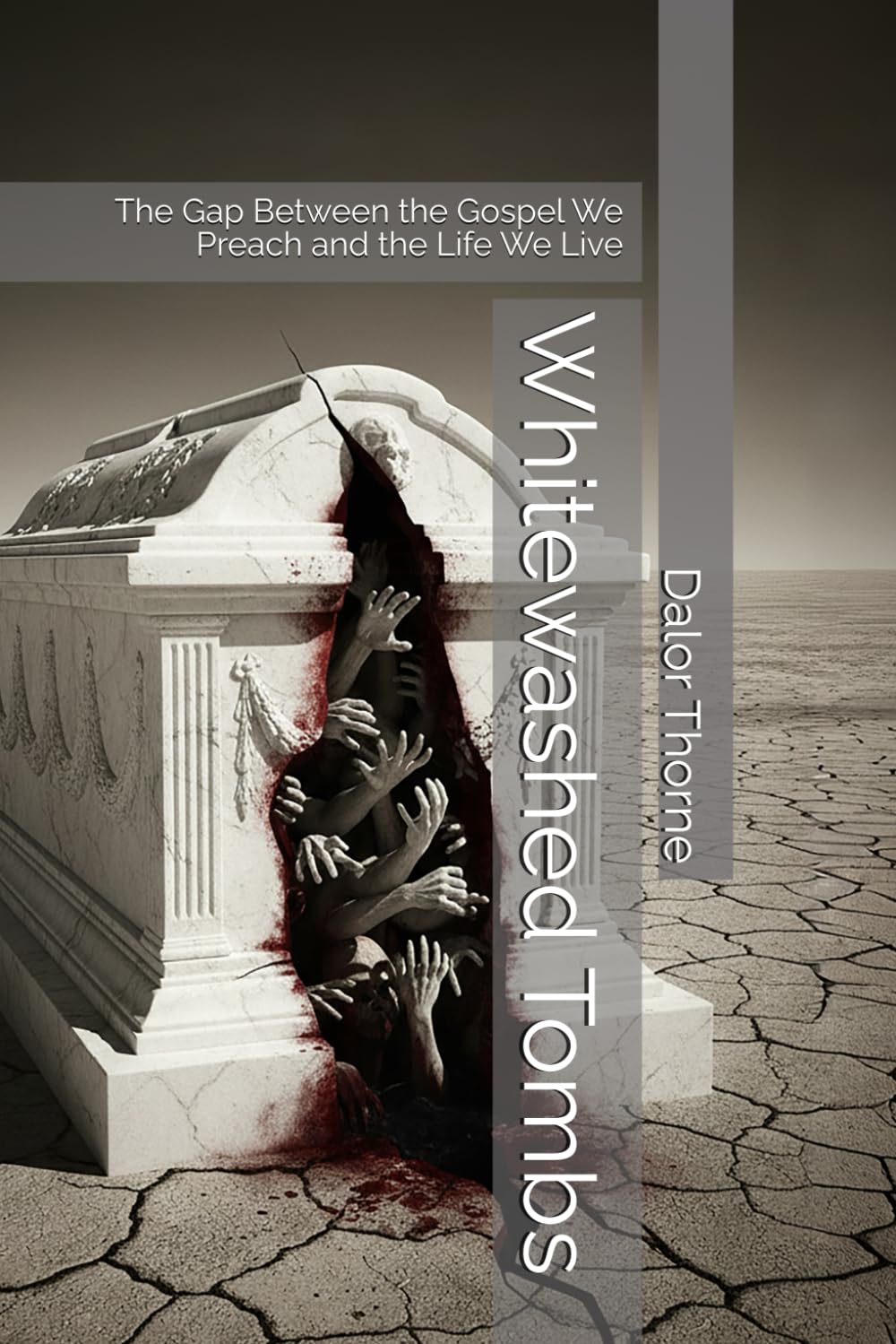 Whitewashed Tombs: The Gap Between the Gospel We Preach and the Life We Live