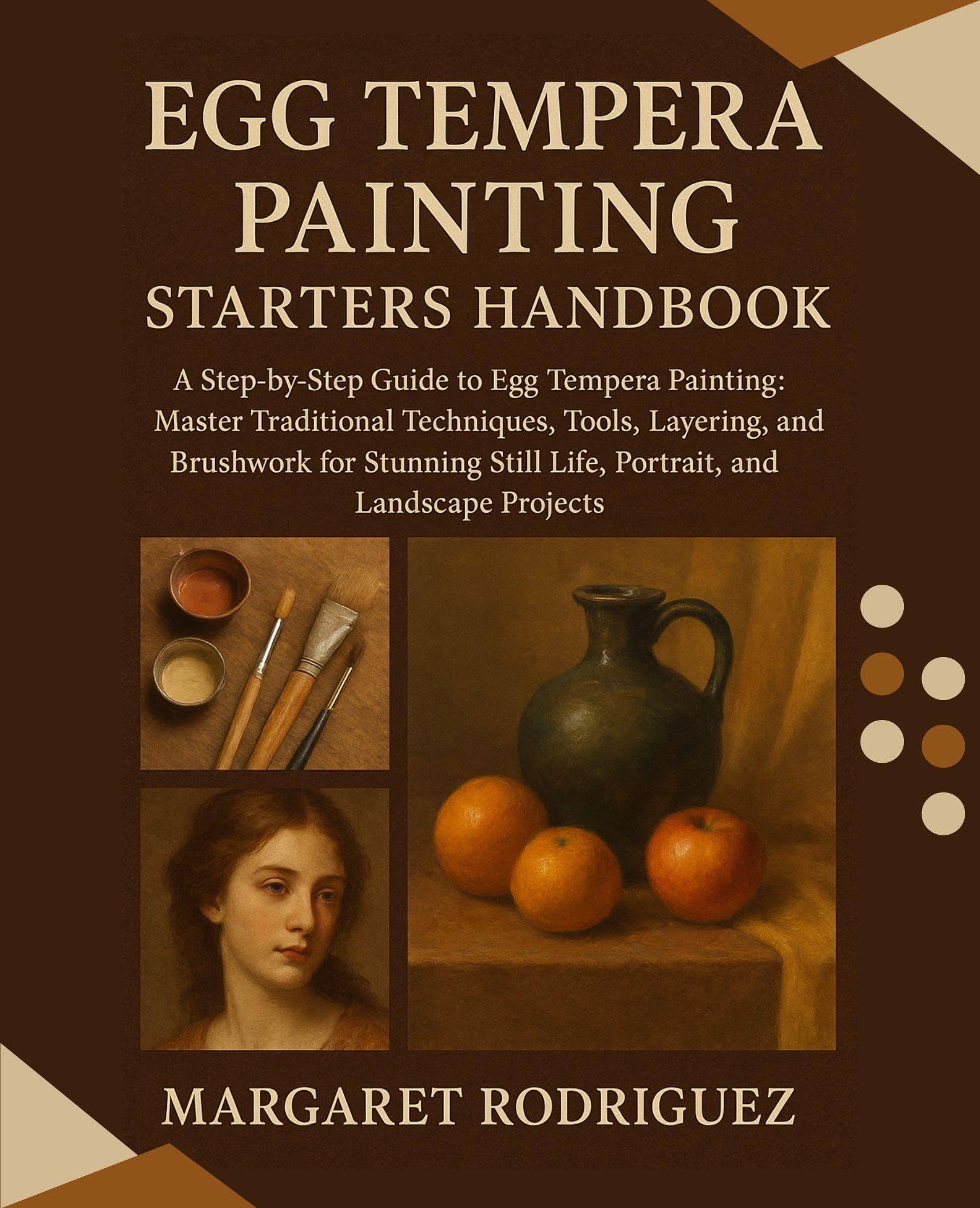 Egg Tempera Painting Starters Handbook: Step-by-Step Guide to Egg Tempera Painting: Master Traditional Techniques, Tools, Layering and Brushwork for Stunning Still Life, Portrait & Landscape Projects