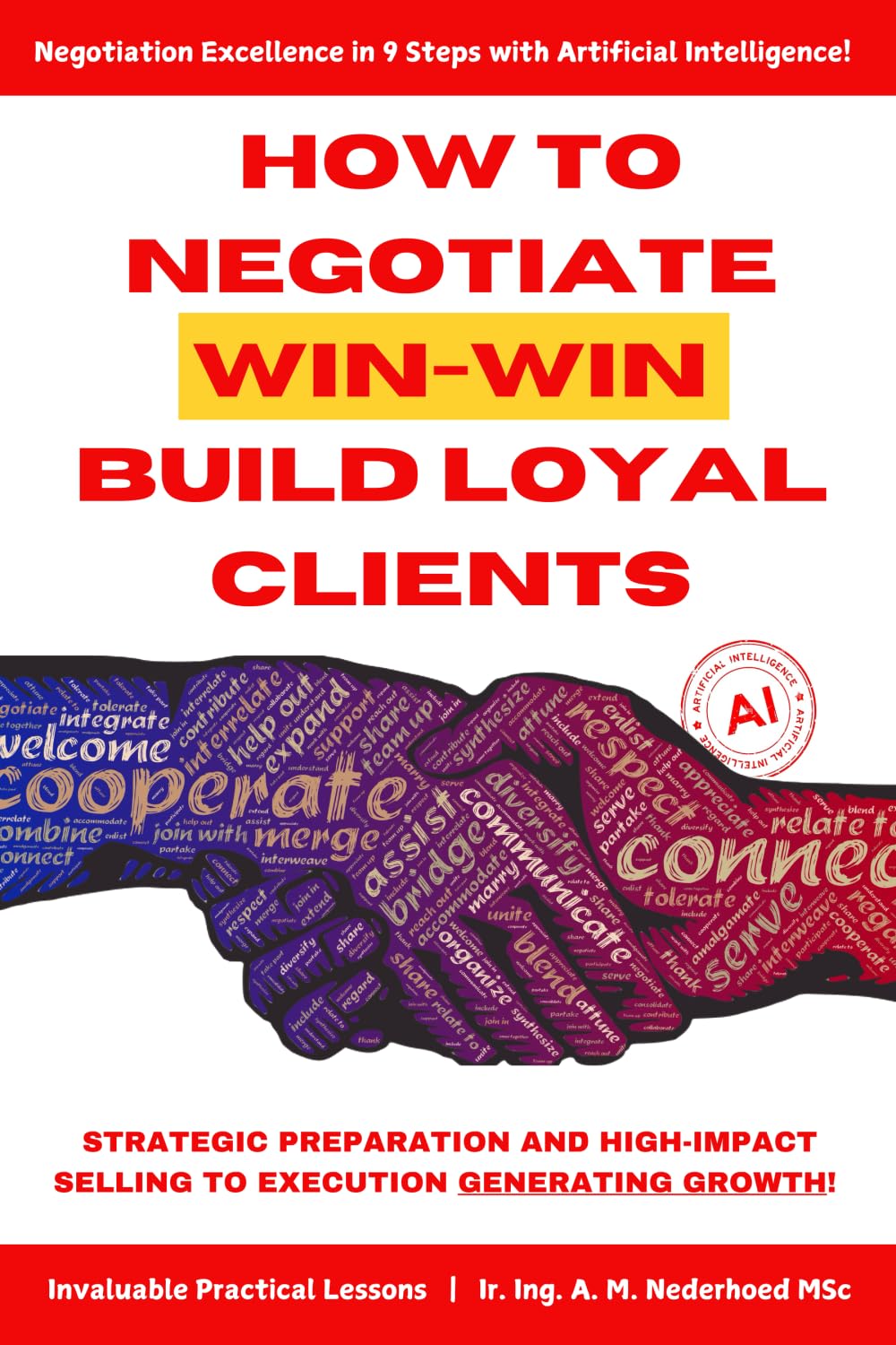 How to negotiate, win-win and build loyal clients - with support of AI: The 9-Step Negotiations Excellence Course from Strategic Preparation to High-Impact Selling ensuring Deal Execution and Growth