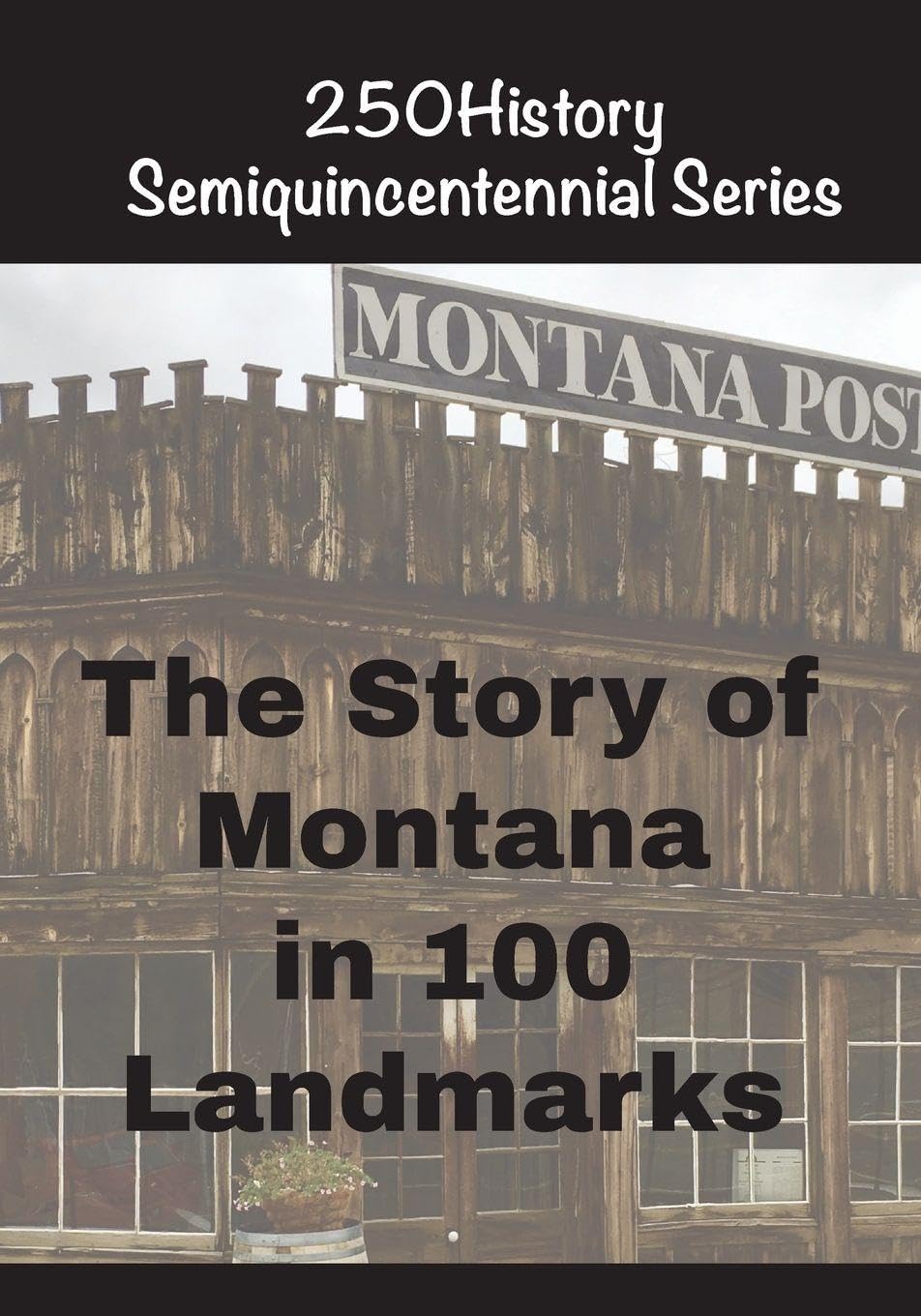 The Story of Montana In 100 Landmarks (250history Semiquincentennial)