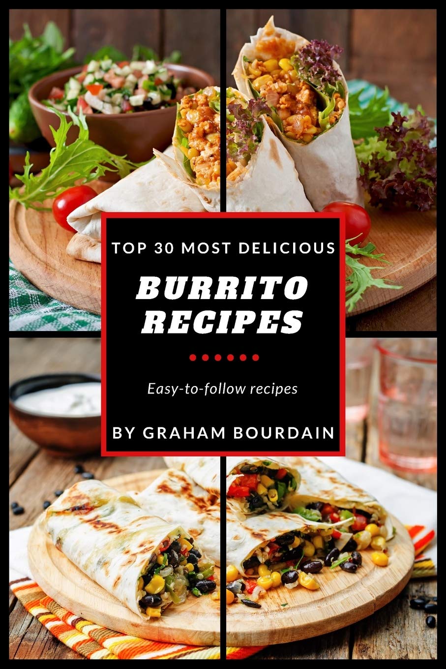 Top 30 Most Delicious Burrito Recipes: A Burrito Cookbook With Beef, Lamb, Pork, Chorizo, Chicken And Turkey - Books On M... 
