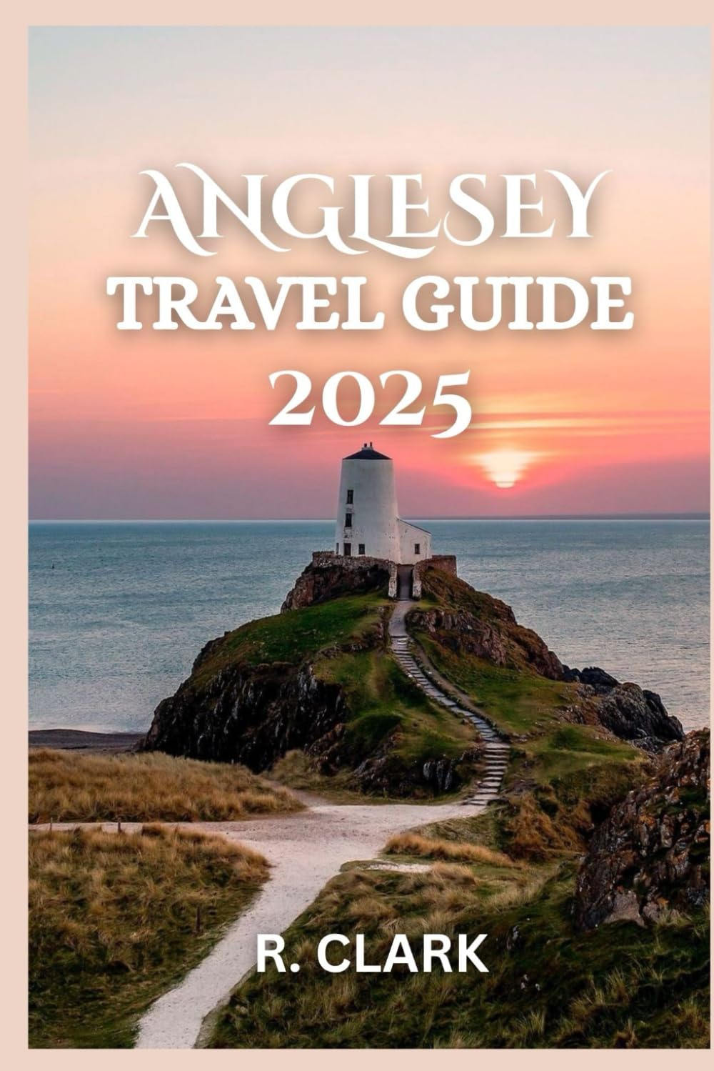 ANGLESEY TRAVEL GUIDE 2025: "Essential Tips, Local Insights, and Practical Advice for a Smooth and Memorable Journey"