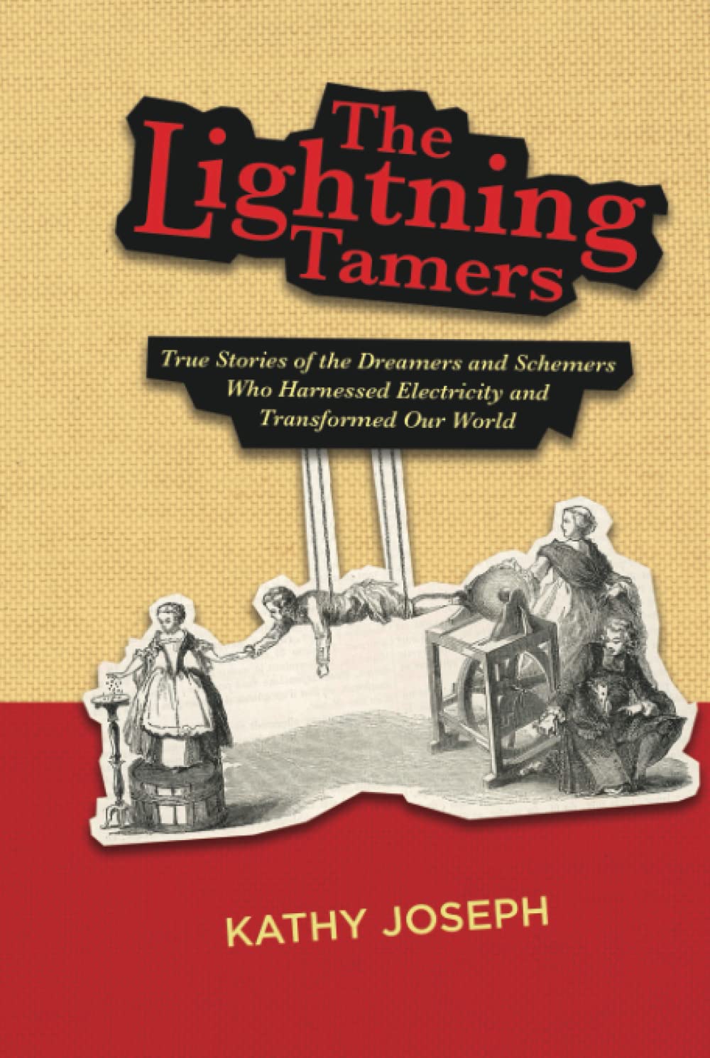 The Lightning Tamers: True Stories of the Dreamers and Schemers Who Harnessed Electricity and Transformed Our World