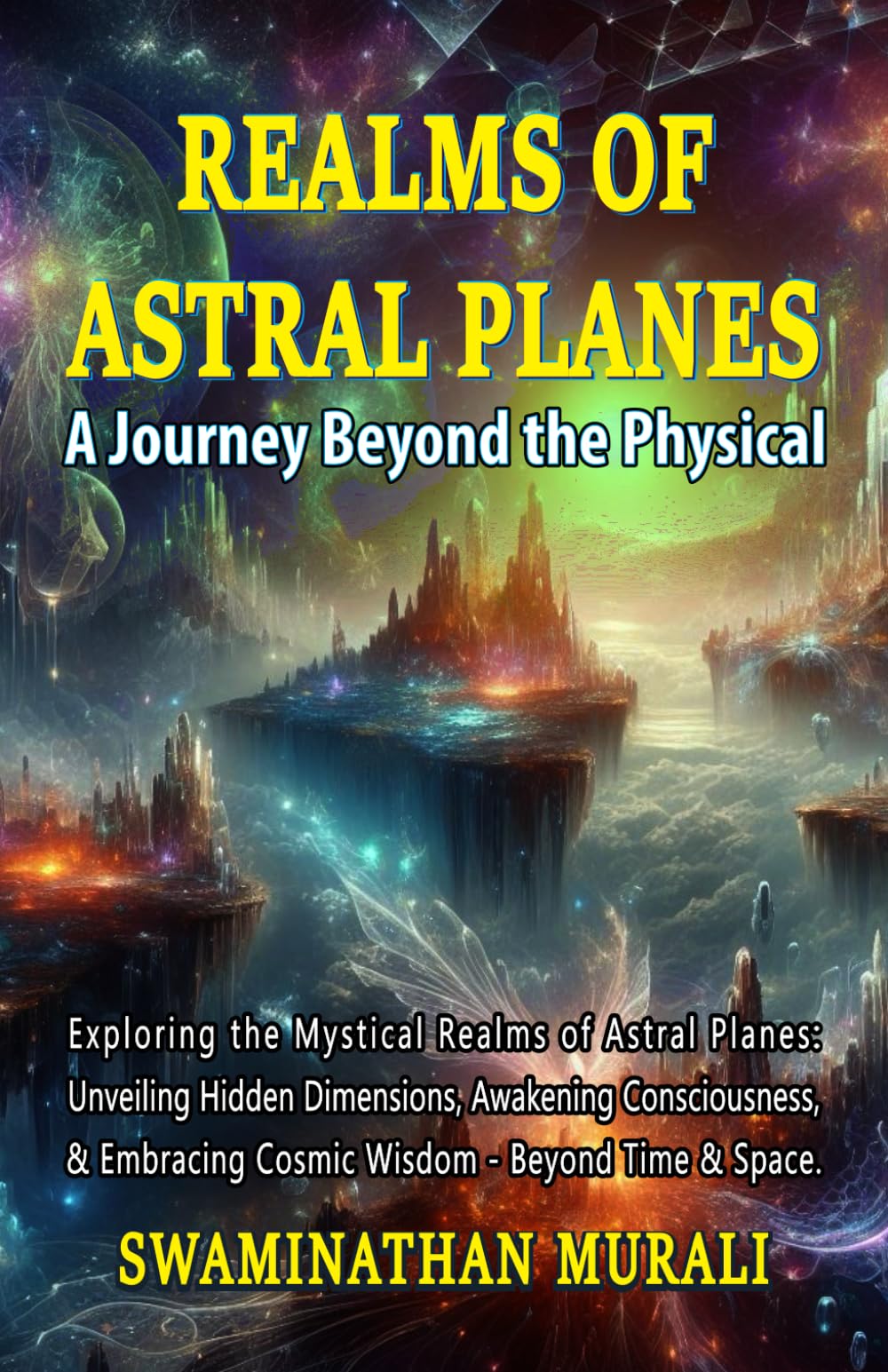 REALMS OF ASTRAL PLANES: Exploring the Mystical Realms of Astral Planes: Unveiling Hidden Dimensions, Awakening Consciousness, and Embracing Cosmic ... Time and Space. (COSMOS AND ASTRAL PLANES)