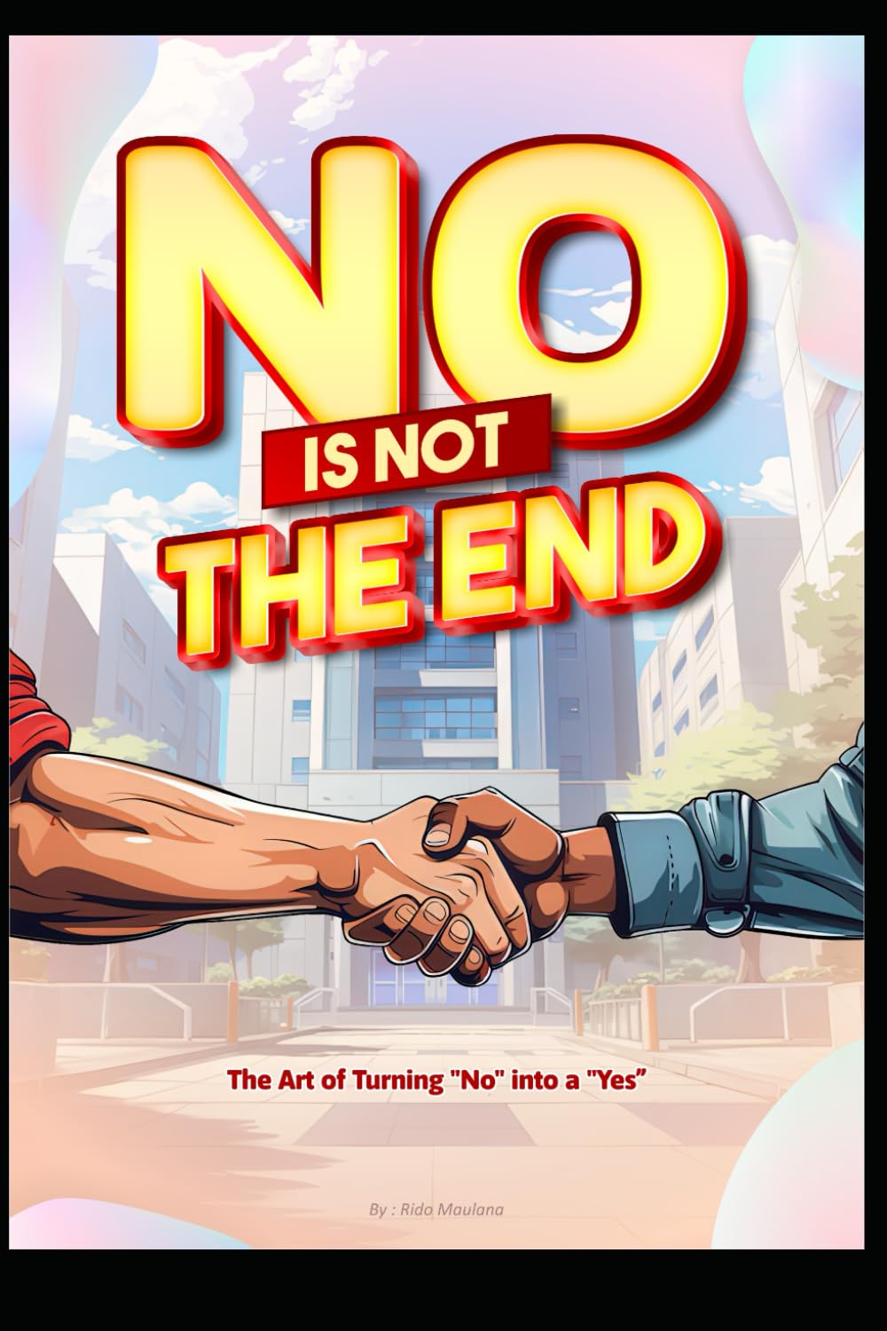 No is Not the End: The art of turning "NO" into "YES"
