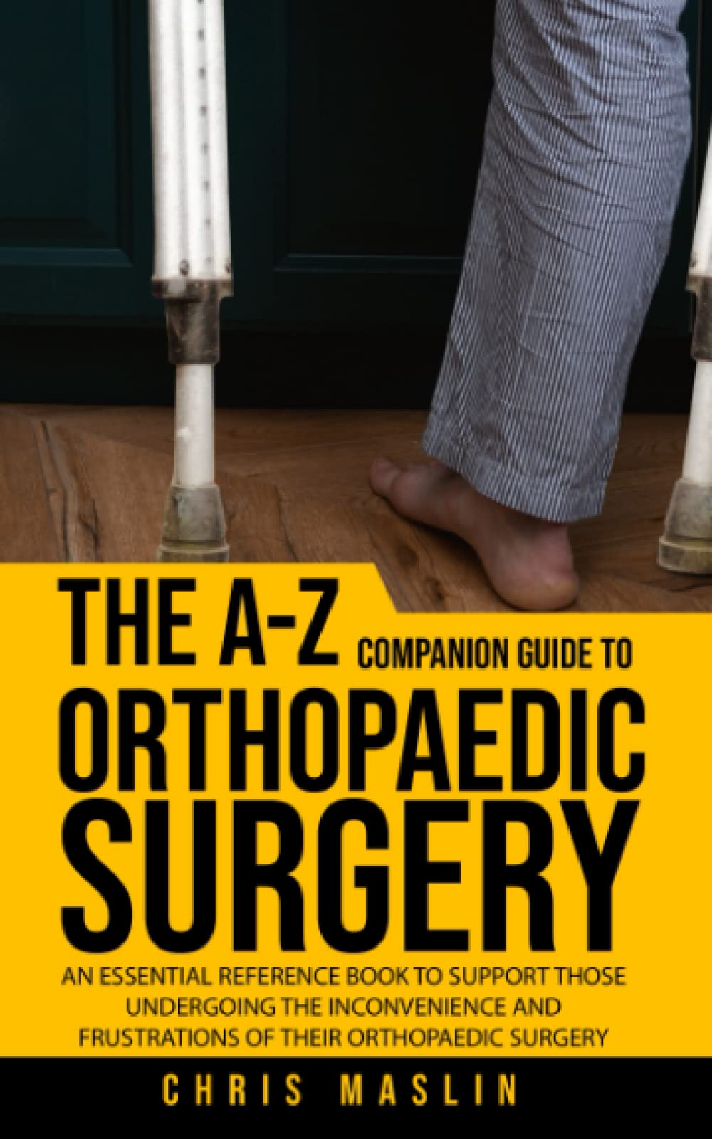 The A-Z companion guide to orthopaedic surgery: An essential reference book to support those undergoing the inconvenience and frustrations of their orthopaedic surgery