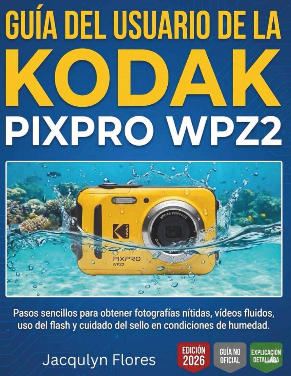GUÍA DEL USUARIO DE LA KODAK PIXPRO WPZ2: Pasos sencillos para obtener fotografías nítidas, vídeos fluidos, uso del flash y cuidado del sello en condiciones de humedad.