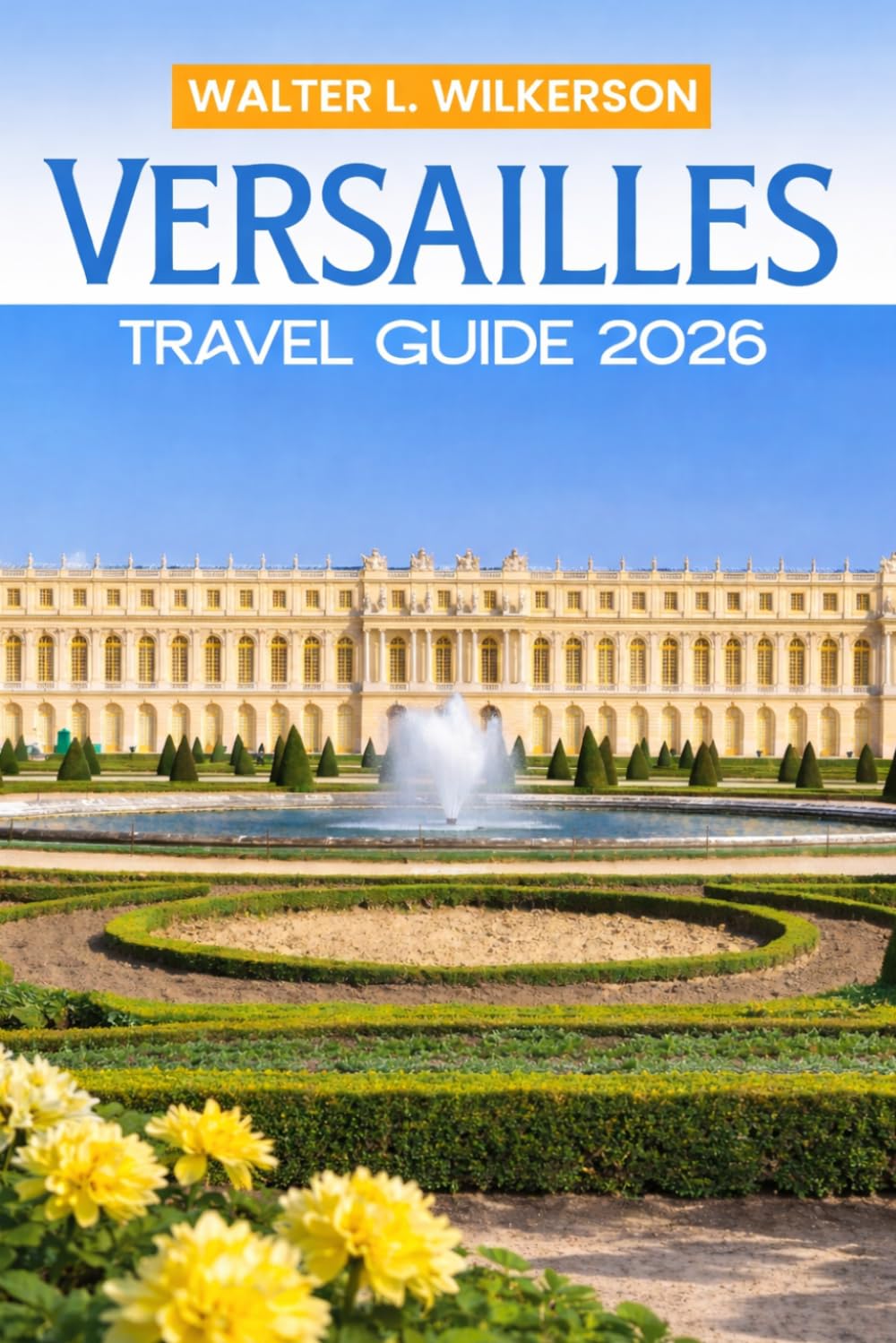 Versailles Travel Guide 2026: Explore the Palace, Gardens, and Secrets of the Sun King's Kingdom