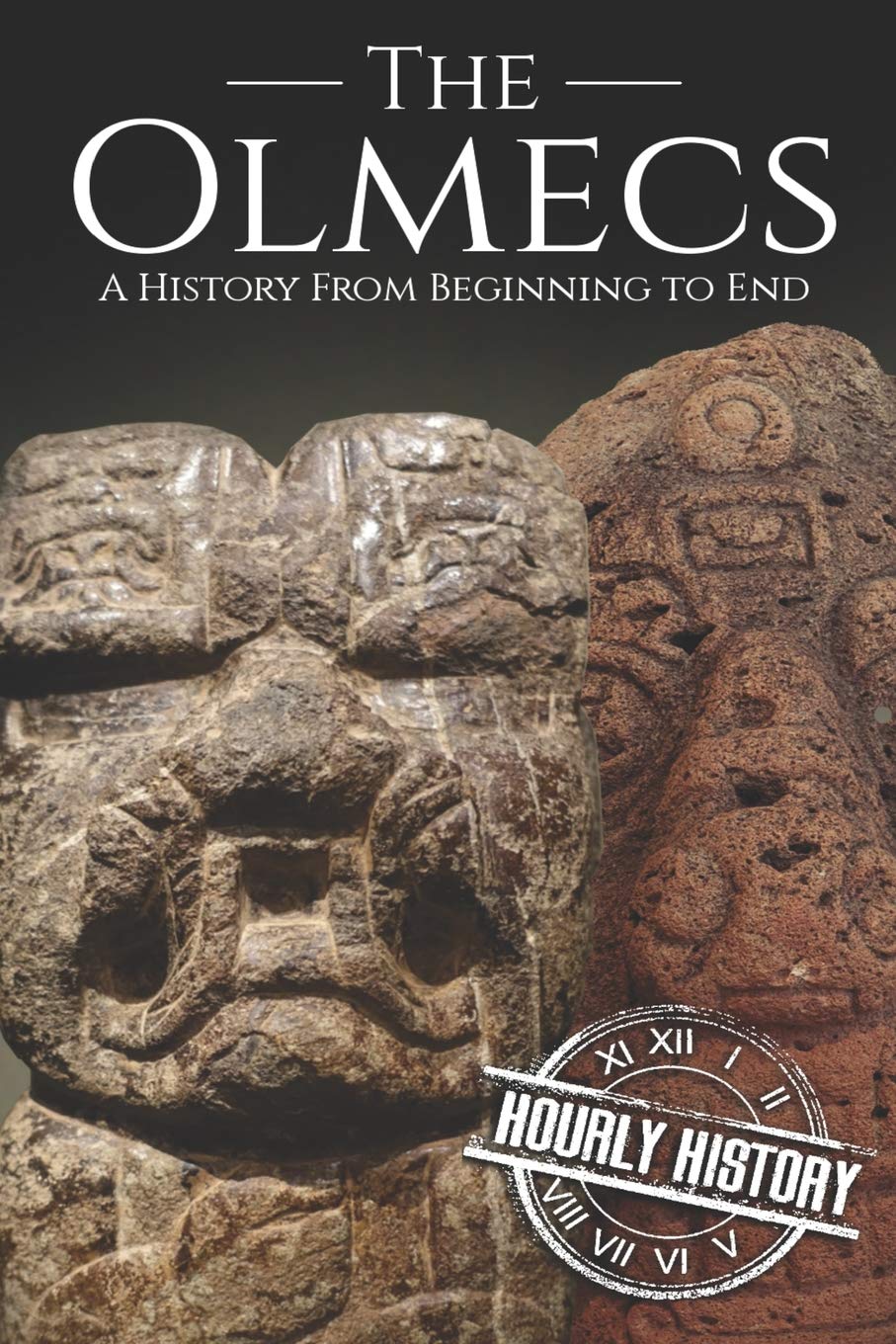 The Olmecs: A History from Beginning to End (Mesoamerican History)
