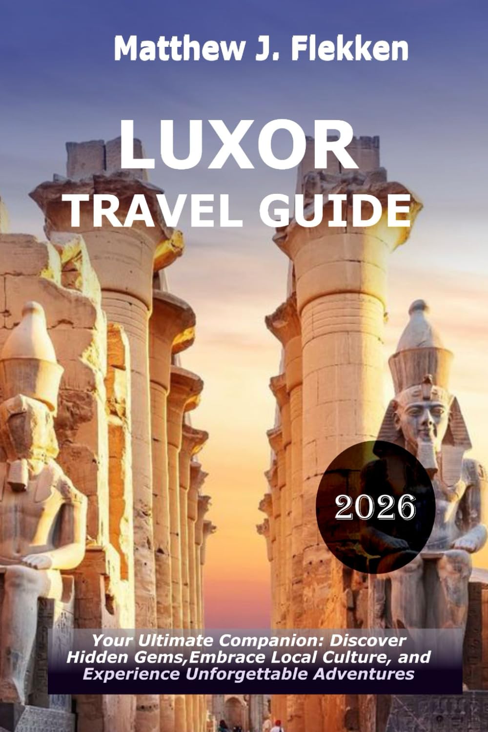 LUXOR Travel Guide 2026: Your Ultimate Companion: Discover Hidden Gems, Embrace Local Culture, and Experience Unforgettable Adventures