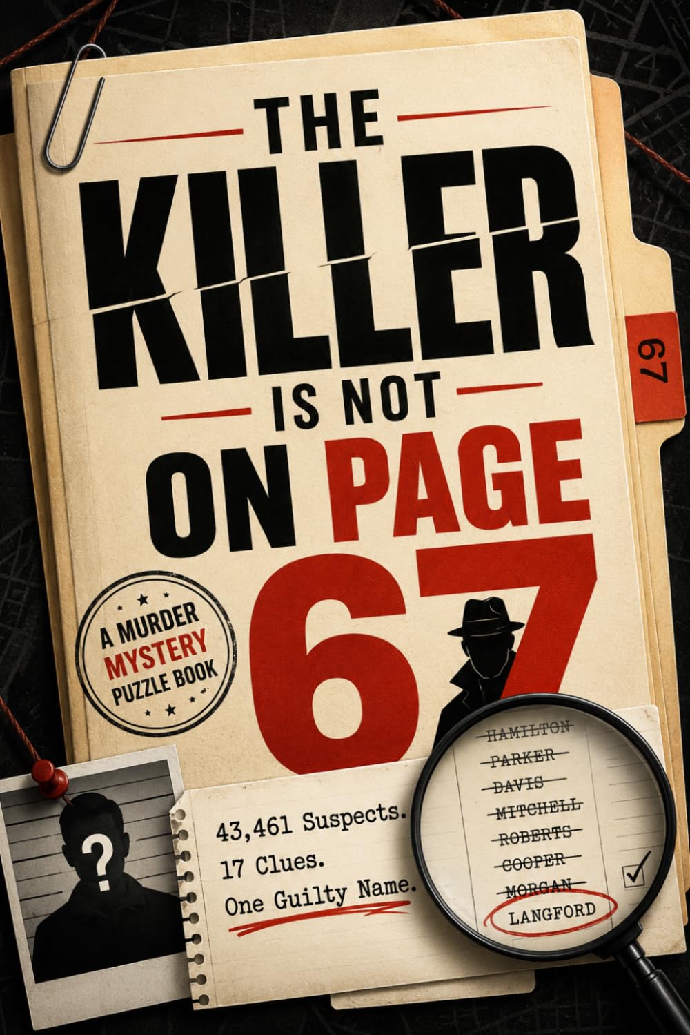 The Killer Is Not on Page 67: 43,461 Suspects. 17 Clues. One Guilty Name.