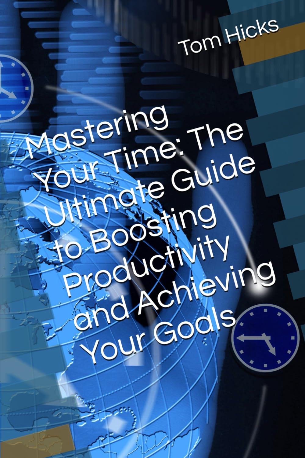 Mastering Your Time: The Ultimate Guide to Boosting Productivity and Achieving Your Goals