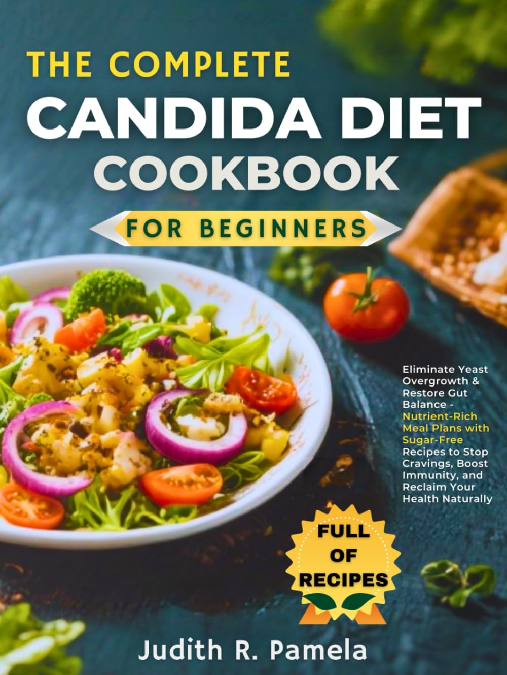 THE COMPLETE CANDIDA DIET COOKBOOK FOR BEGINNERS: Eliminate Yeast Overgrowth & Restore Gut Balance - Nutrient-Rich Meal Plans with Sugar-Free Recipes ... Immunity, and Reclaim Your Health Naturally