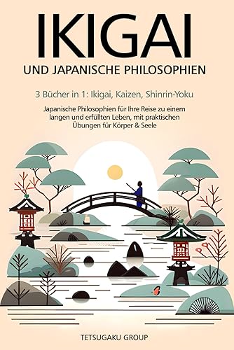 IKIGAI UND JAPANISCHE PHILOSOPHIEN: 3 Bücher in 1: Ikigai, Kaizen, Shinrin-Yoku: Japanische Philosophien für Ihre Reise zu einem langen und erfüllten Leben, mit praktischen Übungen für Körper &amp; Seele