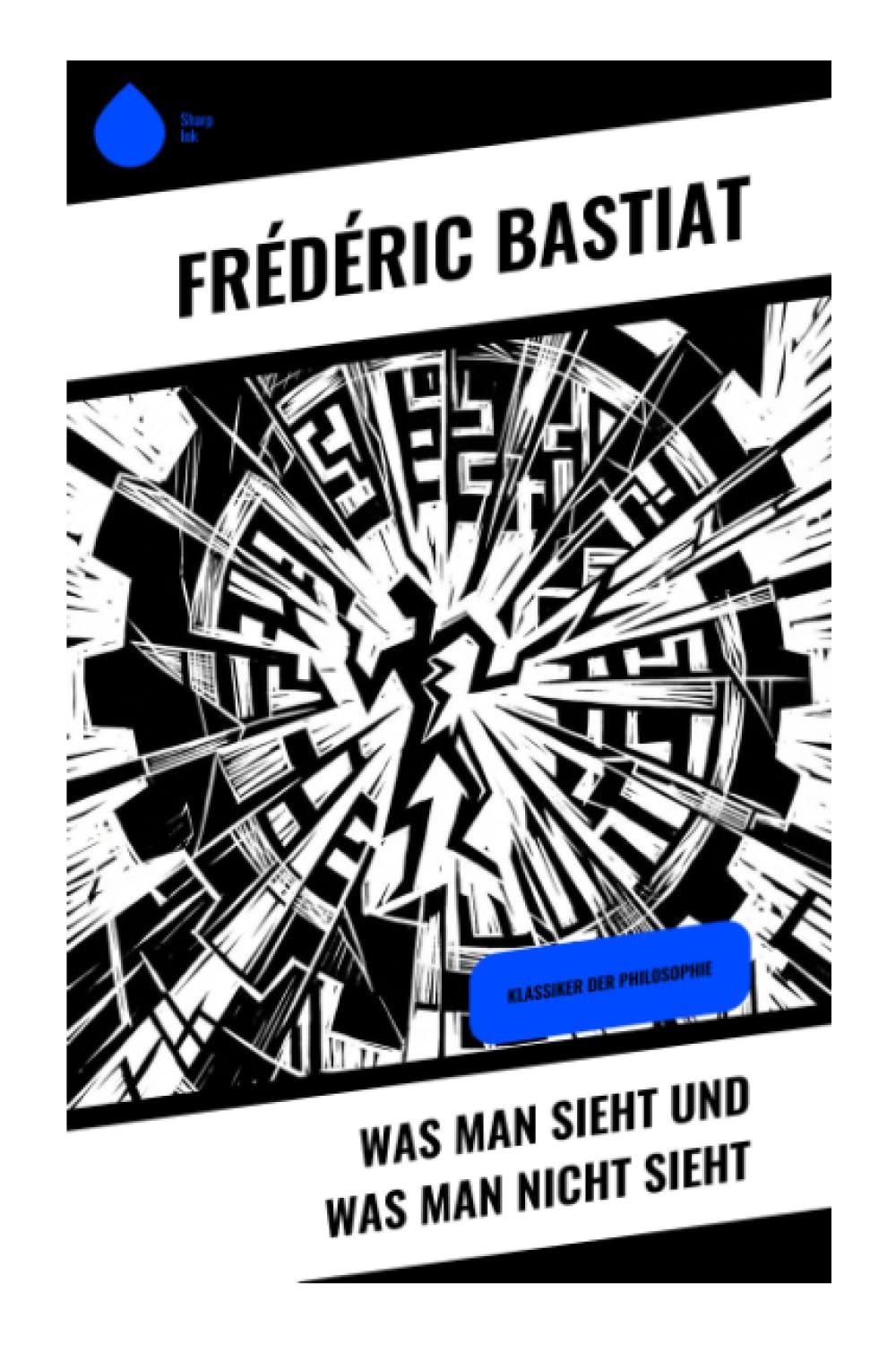 Was man sieht und was man nicht sieht: Klassiker der Philosophie: Opportunitätskosten, Staatsintervention und die verdeckten Folgen politischer Ökonomie