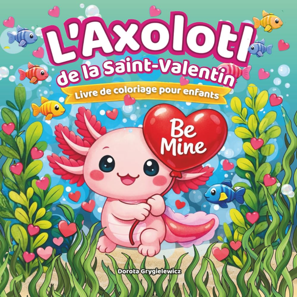 L’Axolotl de la Saint-Valentin Livre de coloriage pour enfants: Des coloriages faciles et colorés représentant un petit axolotl amoureux, des scènes ... joie aux enfants passionnés de coloriage pen