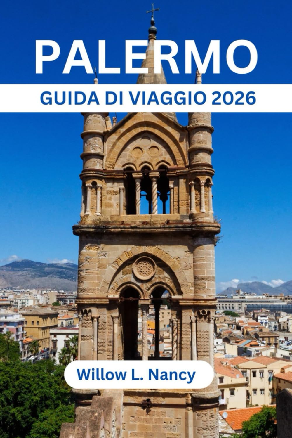 PALERMO GUIDA DI VIAGGIO 2026: Esplora la capitale turistica della Sicilia, le principali attrazioni, i tesori nascosti, la cultura, le spiagge, l'itinerario, la mappa e i consigli degli esperti