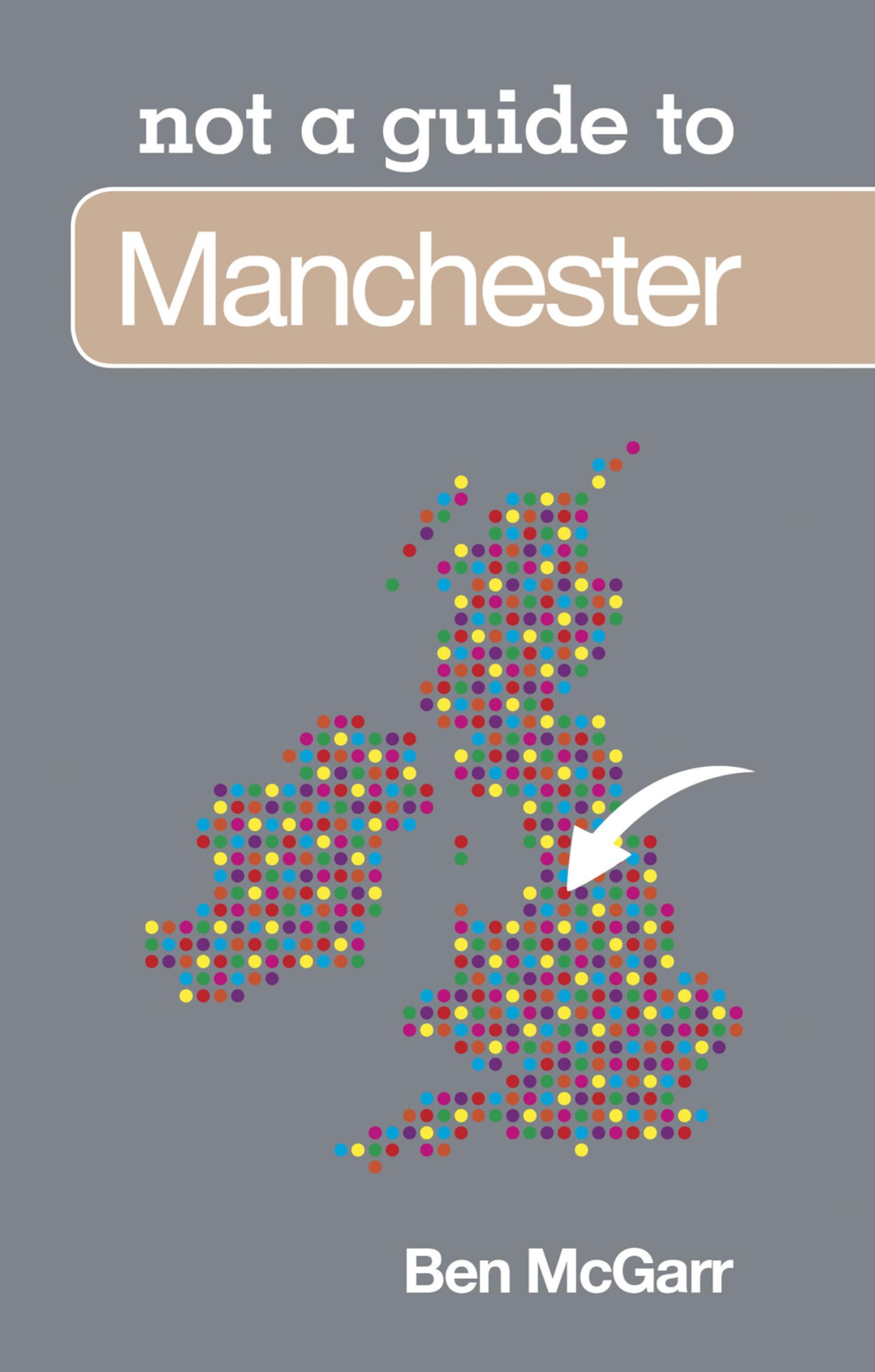 Not a Guide to: Manchester by Ben McGarr (Paperback Book)