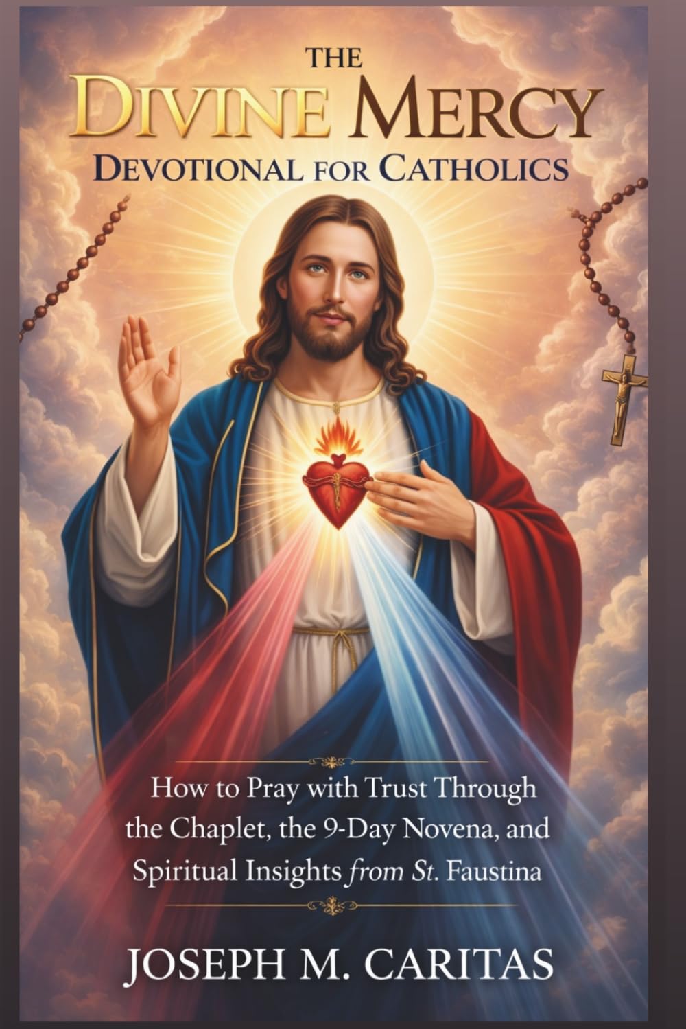 The Divine Mercy Devotional for Catholics: How to Pray with Trust Through the Chaplet, the 9-Day Novena, and Spiritual Insights from St. Faustina