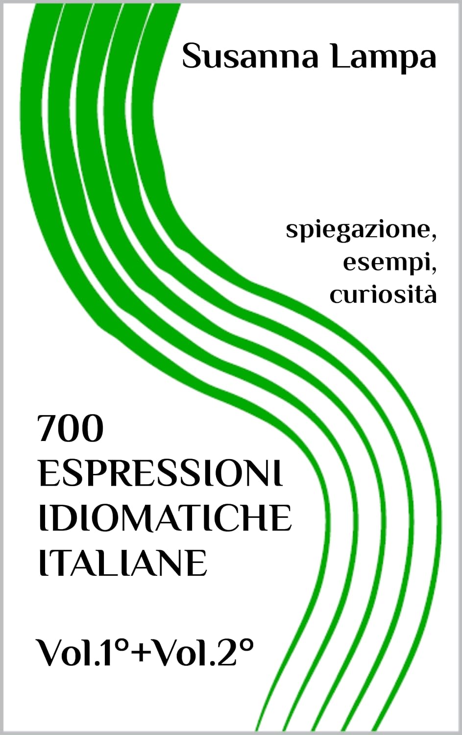700 ESPRESSIONI IDIOMATICHE ITALIANE new edition: spiegazioni, esempi, curiosità (Italian Edition)      Kindle Edition