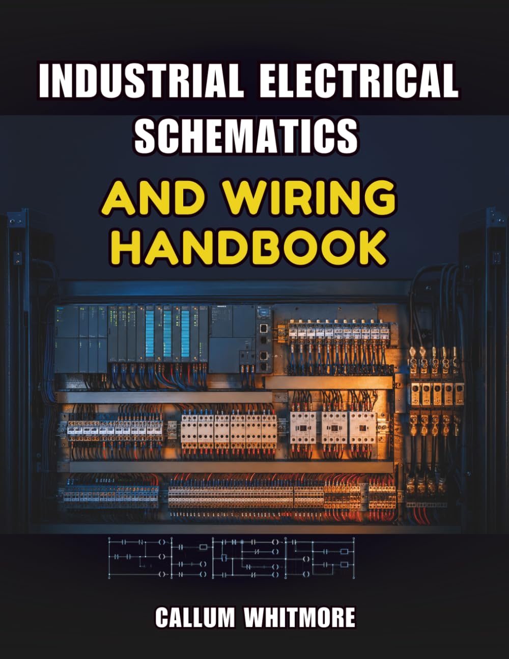 Industrial Electrical Schematics and Wiring Handbook: Reading, Designing, and Troubleshooting Power and Control Circuits
