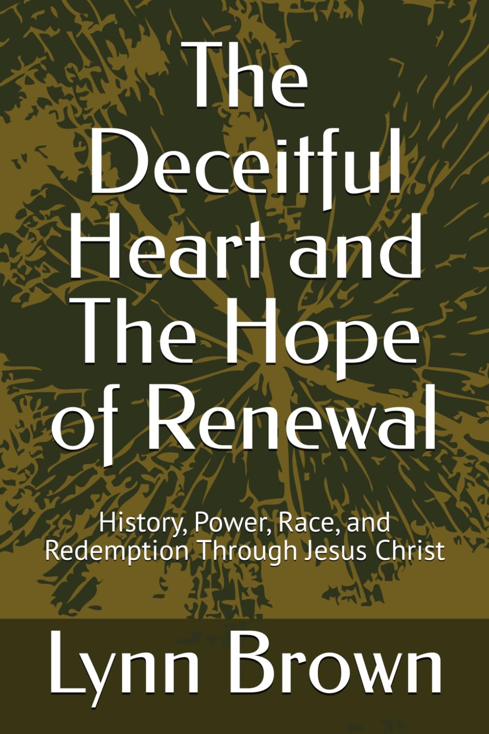 The Deceitful Heart and The Hope of Renewal: History, Power, Race, and Redemption Through Jesus Christ
