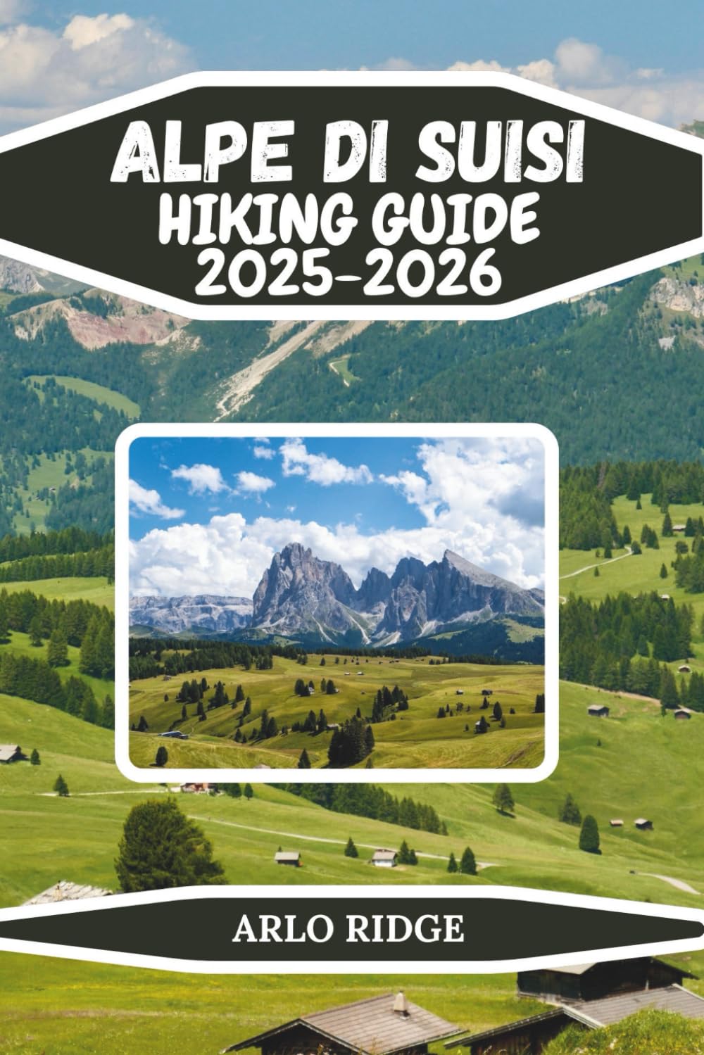 ALPE DI SIUSI HIKING GUIDE 2025–2026: The Complete Trail, Travel, and Adventure Guide to Europe’s Largest Alpine Meadow - Scenic Routes, Insider Tips, ... Journeys (Trek Beyond Borders Guides)
