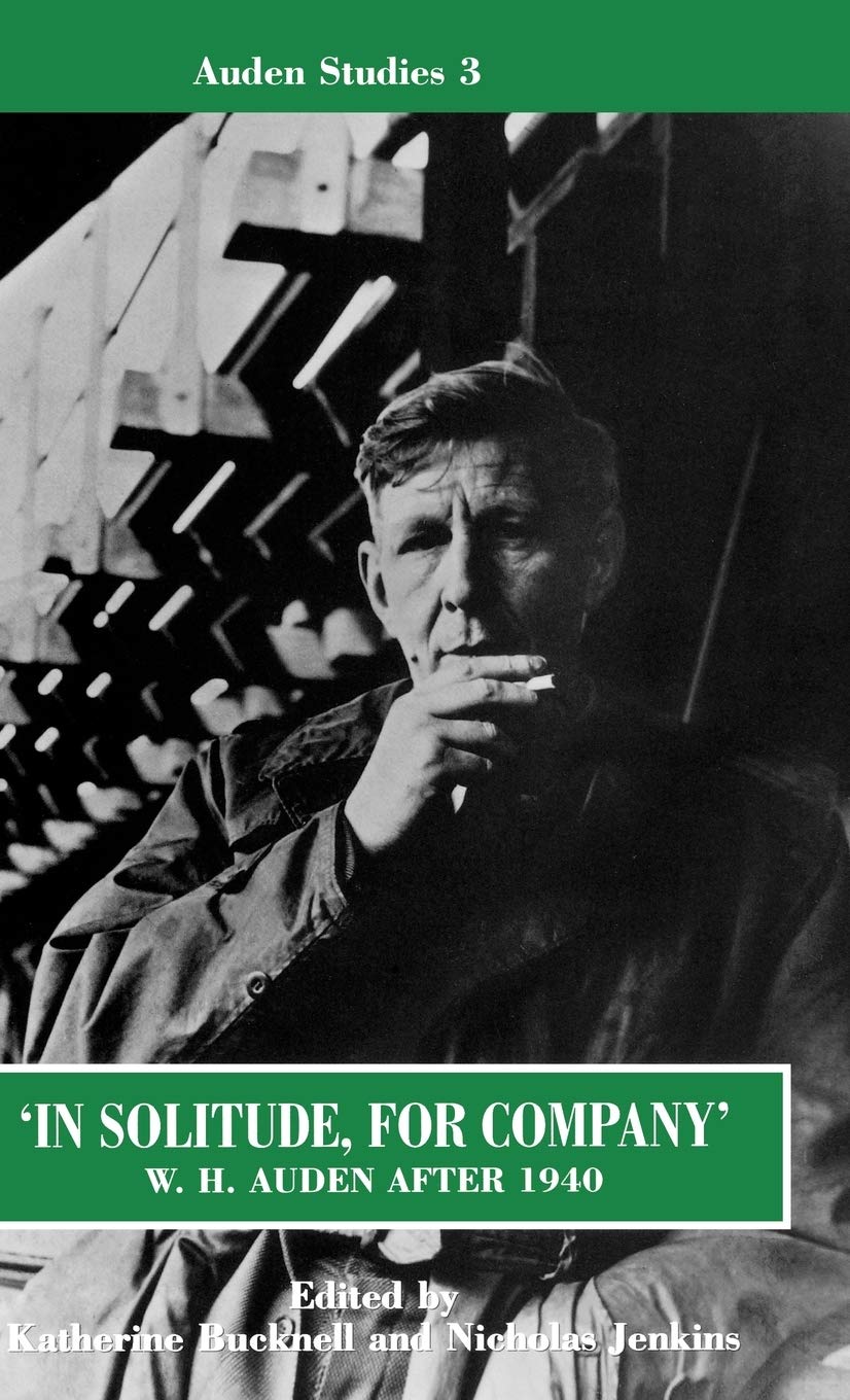 'In Solitude, for Company': W. H. Auden After 1940: Unpublished Prose and Recent Criticism