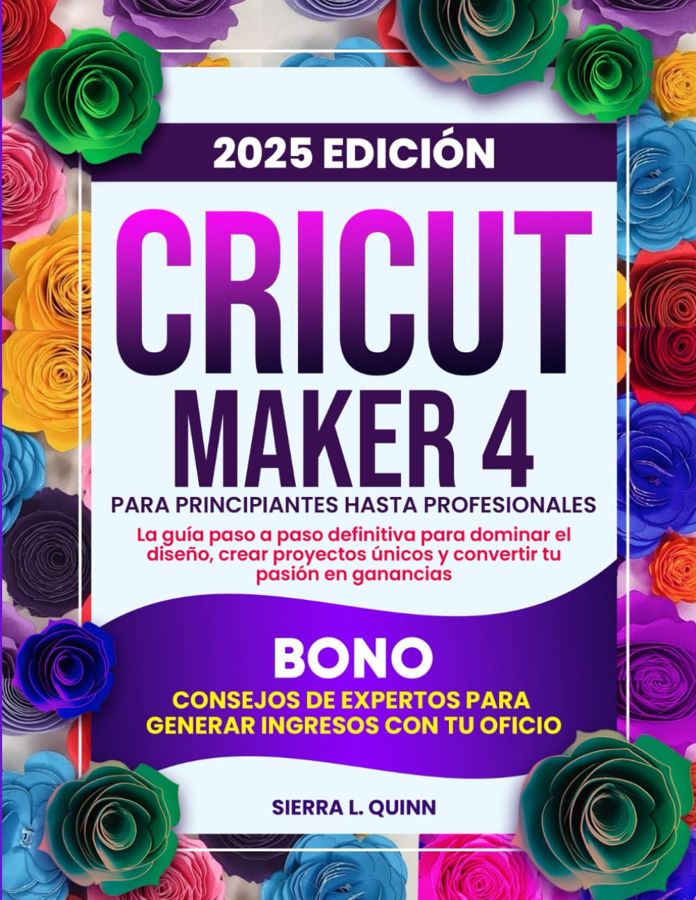 CRICUT MAKER 4 PARA PRINCIPIANTES HASTA PROFESIONALES: La guía paso a paso definitiva para dominar el diseño, crear proyectos únicos y convertir tu ... expertos para generar ingresos con tu oficio