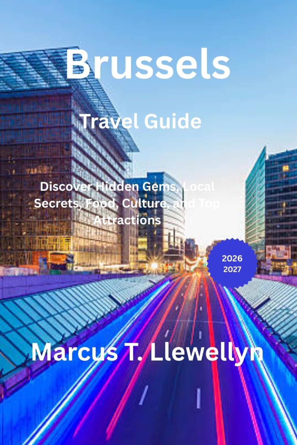 Brussels Travel Guide 2026-2027: Discover Hidden Gems, Local Secrets, Food, Culture, and Top Attractions